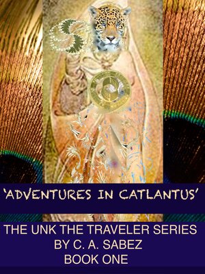 cover image of Adventures in Catlantus: Unk the Traveler 'Adventures in Catlantus' by C. A. Sabez&#169; 2007